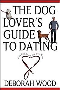 The Dog Lovers Guide to Dating: Using Cold Noses to Find Warm Hearts (Paperback)