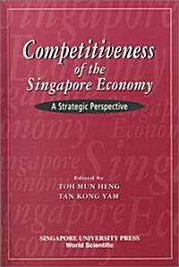 Competitiveness of the Singapore Economy: A Strategic Perspective (Hardcover)
