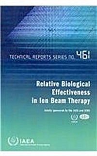 Relative Biological Effectiveness in Ion Beam Therapy: Technical Report Series #461 (Paperback)