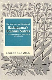 The Structure and Meaning of Badarayanas Brahma Sutra : A Translation and Analysis of Adhyaya I (Hardcover)