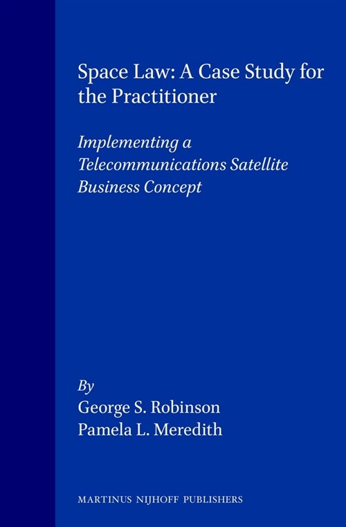 Space Law: A Case Study for the Practitioner: Implementing a Telecommunications Satellite Business Concept (Hardcover, 1992)