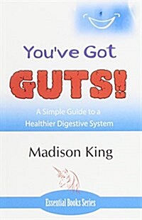 Youve Got Guts! a Simple Guide to a Healthier Digestive System (Paperback)