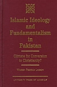 Islamic Ideology and Fundamentalism in Pakistan: Climate for Conversion to Christianity? (Hardcover)