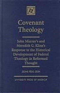 Covenant Theology: John Murrays and Meredith G. Klines Response to the Historical Development of Federal Theology in Reformed Thought (Hardcover)