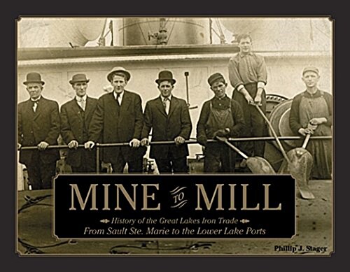 Mine to Mill: History of the Great Lakes Iron Trade: From Sault Ste. Marie to the Lower Lake Ports (Hardcover)