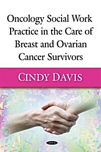 Oncology Social Work Practice in the Care of Breast and Ovarian Cancer Survivors (Hardcover, UK)