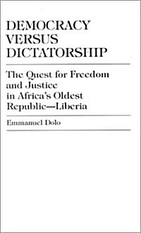 Democracy Versus Dictatorship: The Quest for Freedom and Justice in Africas Oldest Republic--Liberia (Hardcover)