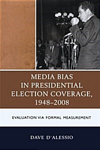 Media Bias in Presidential Election Coverage 1948-2008: Evaluation Via Formal Measurement (Paperback)