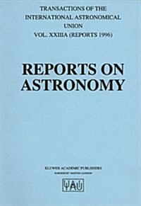 Reports on Astronomy: Transactions of the International Astronomical Union Volume Xxiiia (Hardcover)