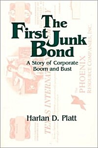 The First Junk Bond: A Story of Corporate Boom and Bust: A Story of Corporate Boom and Bust (Paperback)