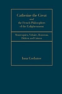 Catherine the Great and the French Philosophers of the Enlightenment: Montesquieu, Voltaire, Rousseau, Diderot and Grimm (Hardcover)