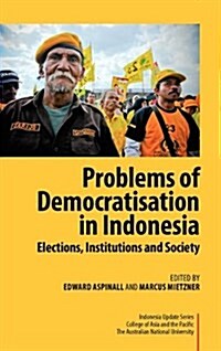 Problems of Democratisation in Indonesia: Elections, Institutions and Society (Hardcover)