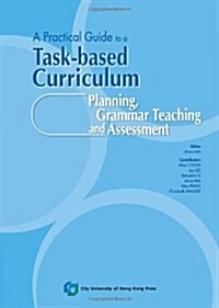 A Practical Guide to a Task-Based Curriculum: Planning, Grammar Teaching and Assessment (Paperback)