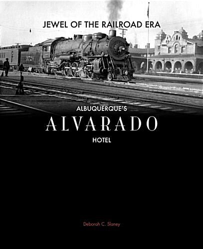 Jewel of the Railroad Era: Albuquerques Alvarado Hotel (Paperback)