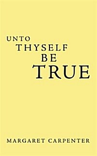 Unto Thyself Be True (Paperback)