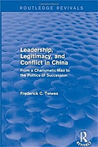 Leadership, Legitimacy, and Conflict in China: From a Charismatic Mao to the Politics of Succession (Hardcover)