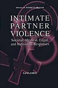 Intimate Partner Violence: Societal, Medical, Legal, and Individual Responses (Paperback, Softcover Repri)