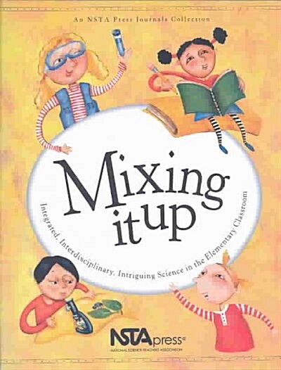 Mixing It Up: Integrated, Interdisciplinary, Intriguing Science in the Elementary Classroom (Hardcover)