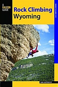 Rock Climbing Wyoming: The Best Routes in the Cowboy State (Paperback)