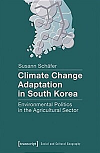 Climate Change Adaptation in South Korea: Environmental Politics in the Agricultural Sector (Paperback)