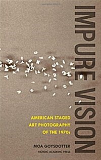 Impure Vision: American Staged Art Photography of the 1970s (Hardcover)