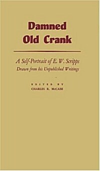 Damned Old Crank: A Self-Portrait of E.W. Scripps Drawn from His Unpublished Writings (Hardcover, Revised)