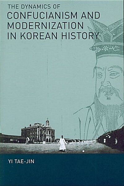 The Dynamics of Confucianism and Modernization in Korean History (Paperback)