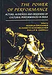 Power of Performance : Actors, Audiences and Observers of Cultural Performances in India (Hardcover)