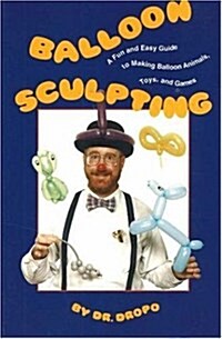 Balloon Sculpting a Fun and Easy Guide to Making Balloon Animals, Toys, and Games/Book and Balloons (Paperback)