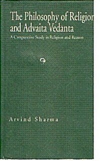 Philosophy of Religion and Advaita Vedanta : A Comparative Study in Religion and Reason (Hardcover, New ed)