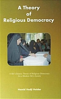 Theory of Religious Democracy : A Shia Islamic Theory of Religious Democracy for a Modern Shia Society (Paperback)