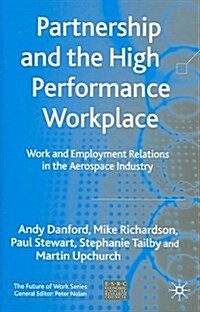 Partnership and the High Performance Workplace: Work and Employment Relations in the Aerospace Industry (Hardcover, 2005)