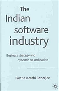 The Indian Software Industry: Business Strategy and Dynamic Co-Ordination (Hardcover, 2004)
