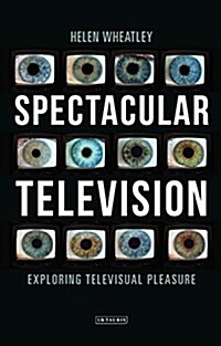 Spectacular Television : Exploring Televisual Pleasure (Hardcover)