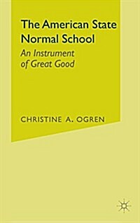 The American State Normal School: An Instrument of Great Good (Hardcover, 2005)