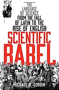 Scientific Babel : The Language of Science from the Fall of Latin to the Rise of English (Hardcover)