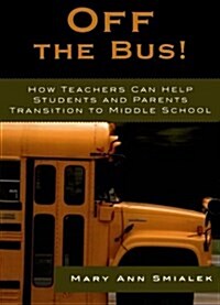 Off the Bus!: How Teachers Can Help Students and Parents Transition to Middle School (Paperback)