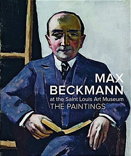 Max Beckmann at the Saint Louis Art Museum: The Paintings (Hardcover)