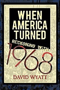 When America Turned: Reckoning with 1968 (Hardcover)