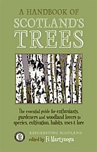 A Handbook of Scotlands Trees : The Essential Guide for Enthusiasts, Gardeners and Woodland Lovers to Species, Cultivation, Habits, Uses & Lore (Paperback)