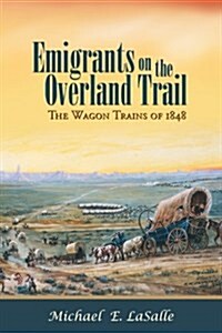 Emigrants on the Overland Trail: The Wagon Trains of 1848 (Paperback)