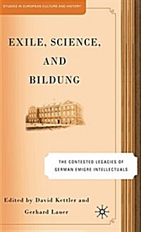 Exile, Science and Bildung: The Contested Legacies of German Intellectual Figures (Hardcover, 2005)
