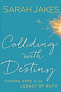 Colliding With Destiny : Finding Hope in the Legacy of Ruth (Paperback)