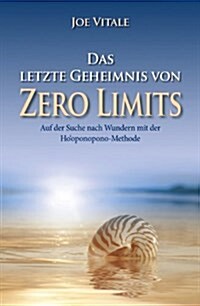 Das letzte Geheimnis von Zero Limits : Auf der Suche nach Wundern mit der Hooponopono-Methode (Paperback)