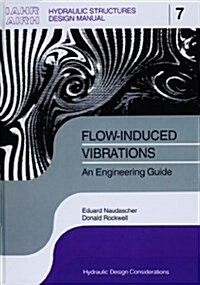 Flow-Induced Vibrations: An Engineering Guide : IAHR Hydraulic Structures Design Manuals (Hardcover)