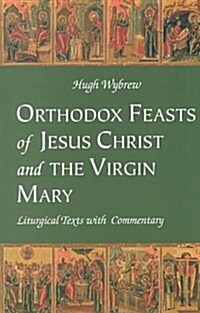 Orthodox Feasts of Jesus Christ & the Virgin Mary (Paperback)