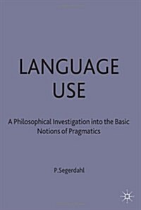 Language Use : A Philosophical Investigation into the Basic Notions of Pragmatics (Hardcover)