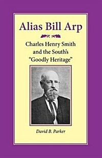 Alias Bill Arp: Charles Henry Smith and the Souths Goodly Heritage (Paperback)