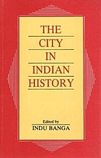 The City in Indian History : Urban Demography, Society, and Politics (Paperback)