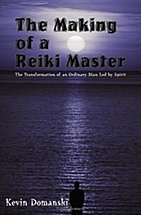 The Making of a Reiki Master: The Transformation of an Ordinary Man Led by Spirit (Paperback)